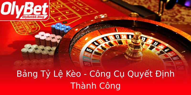 Bảng Tỷ Lệ Kèo - Công Cụ Quyết Định Thành Công