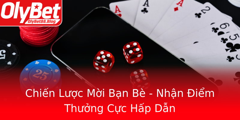 Chiến Lược Mời Bạn Bè - Nhận Điểm Thưởng Cực Hấp Dẫn