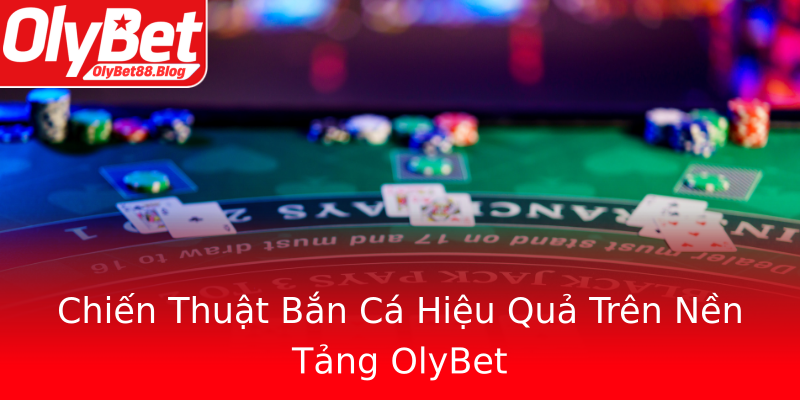 Chiến Thuật Bắn Cá Hiệu Quả Trên Nền Tảng OlyBet