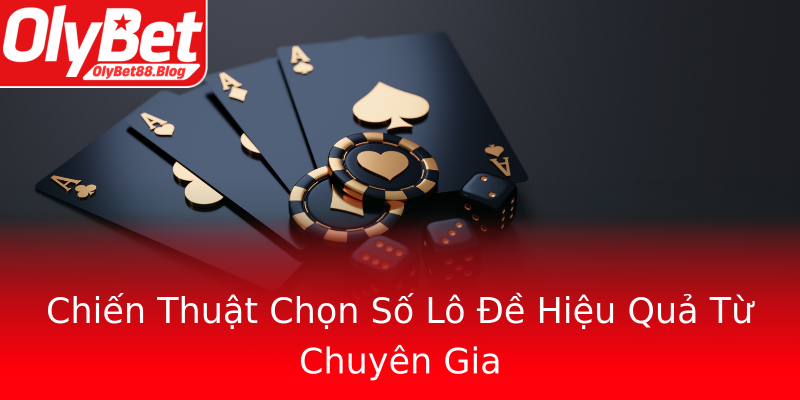 Chiến Thuật Chọn Số Lô Đề Hiệu Quả Từ Chuyên Gia Chiến Thuật Chọn Số Lô Đề Hiệu Quả Từ Chuyên Gia