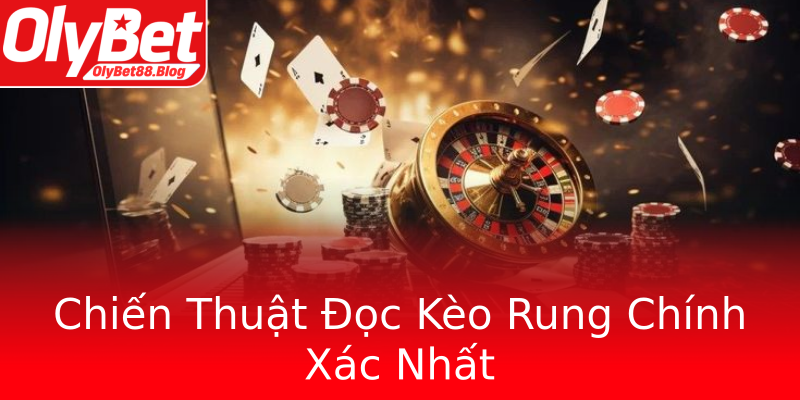Chiến Thuật Đọc Kèo Rung Chính Xác Nhất