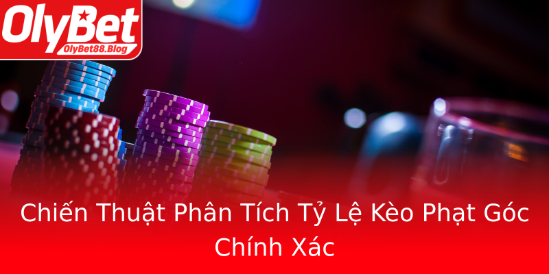 Chiến Thuật Phân Tích Tỷ Lệ Kèo Phạt Góc Chính Xác