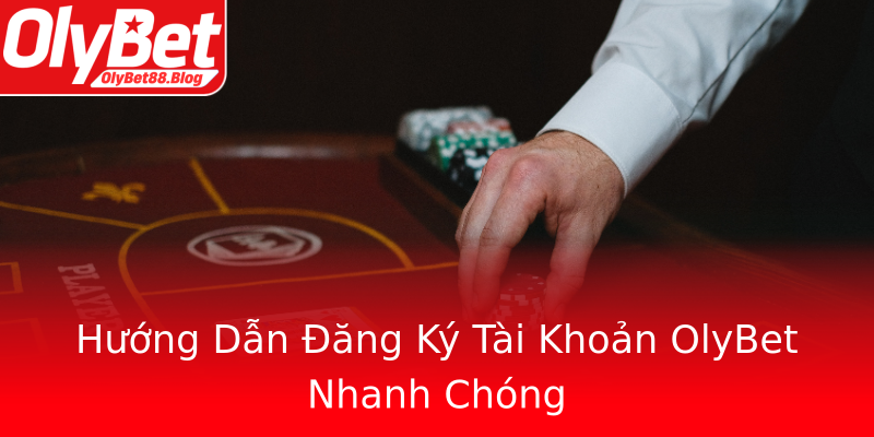 Hướng Dẫn Đăng Ký Tài Khoản OlyBet Nhanh Chóng