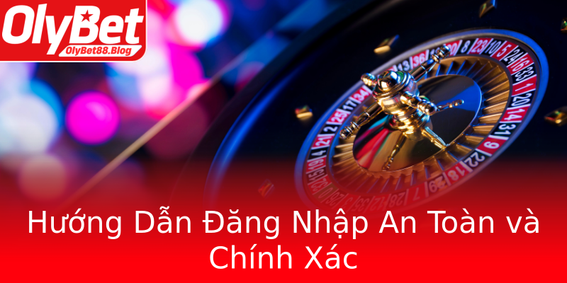 Hướng Dẫn Đăng Nhập An Toàn và Chính Xác