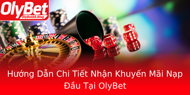 Hướng Dẫn Chi Tiết Nhận Khuyến Mãi Nạp Đầu Tại OlyBet