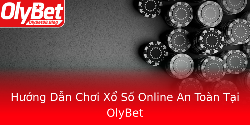 Hướng Dẫn Chơi Xổ Số Online An Toàn Tại OlyBet