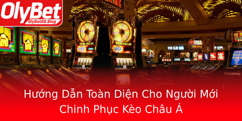 Hướng Dẫn Toàn Diện Cho Người Mới Chinh Phục Kèo Châu Á