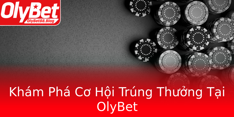 Khám Phá Cơ Hội Trúng Thưởng Tại OlyBet