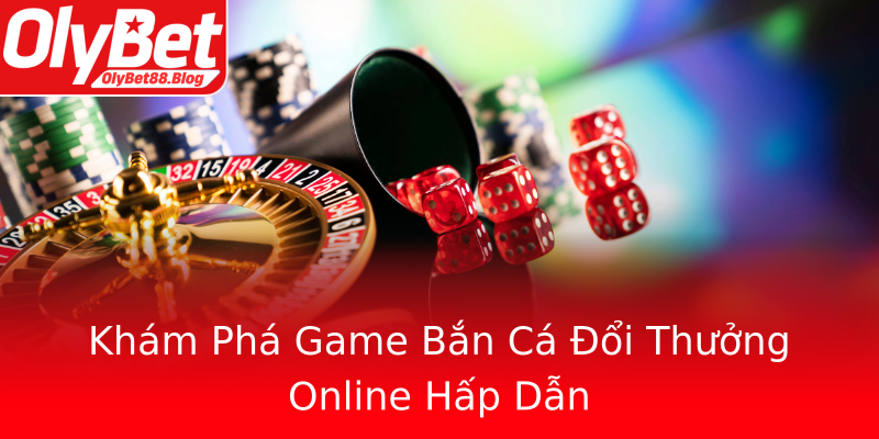 Khám Phá Game Bắn Cá Đổi Thưởng Online Hấp Dẫn