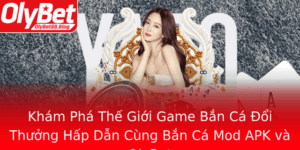 Kham Pha The Gioi Game Ban Ca Oi Thuong Hap Dan Cung Ban Ca Mod Apk Va Olybet