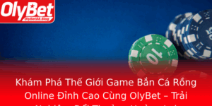 Kham Pha The Gioi Game Ban Ca Rong Online Inh Cao Cung Olybet Trai Nghiem Oi Thuong Huong Loi