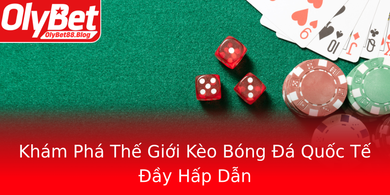 Khám Phá Thế Giới Kèo Bóng Đá Quốc Tế Đầy Hấp Dẫn