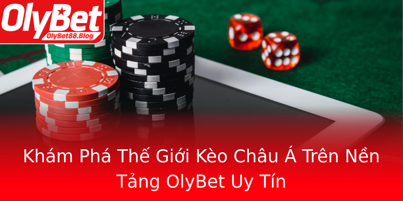 Khám Phá Thế Giới Kèo Châu Á Trên Nền Tảng OlyBet Uy Tín