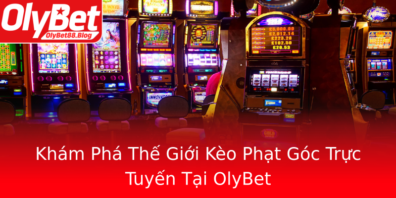 Khám Phá Thế Giới Kèo Phạt Góc Trực Tuyến Tại OlyBet