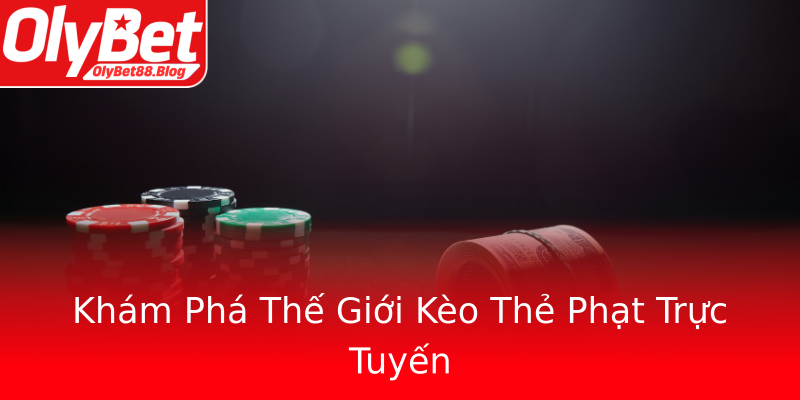 Khám Phá Thế Giới Kèo Thẻ Phạt Trực Tuyến