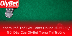 Kham Pha The Gioi Poker Online 2025 Su Troi Day Cua Olybet Trong Thi Truong