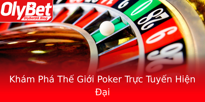 Khám Phá Thế Giới Poker Trực Tuyến Hiện Đại Khám Phá Thế Giới Poker Trực Tuyến Hiện Đại