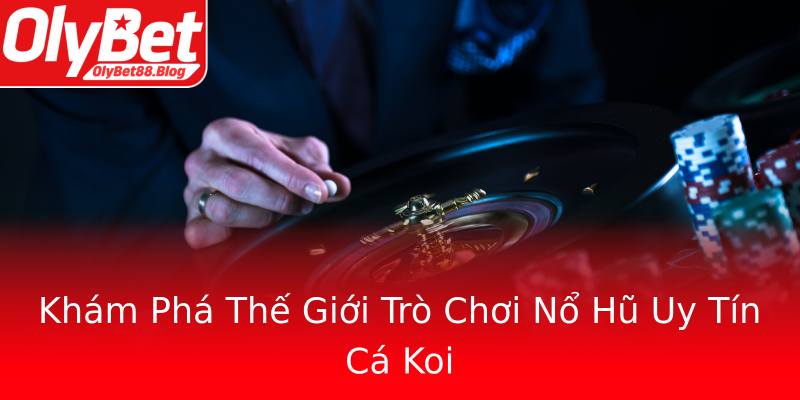 Khám Phá Thế Giới Trò Chơi Nổ Hũ Uy Tín Cá Koi Khám Phá Thế Giới Trò Chơi Nổ Hũ Uy Tín Cá Koi