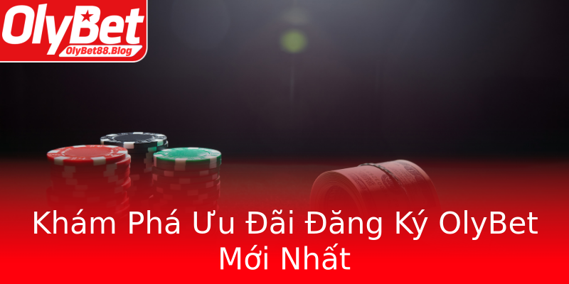 Khám Phá Ưu Đãi Đăng Ký OlyBet Mới Nhất Khám Phá Ưu Đãi Đăng Ký OlyBet Mới Nhất