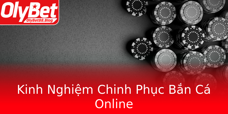 Kinh Nghiệm Chinh Phục Bắn Cá Online