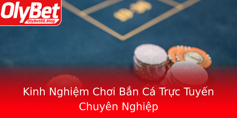Kinh Nghiệm Chơi Bắn Cá Trực Tuyến Chuyên Nghiệp