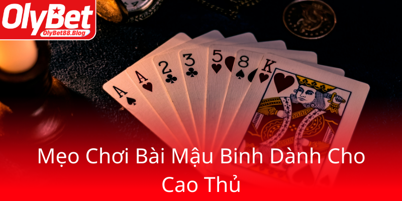 Trải Nghiệm Mậu Binh Đếm Lá Trên OlyBet - Khám Phá Thế Giới Bài Đổi Mới Hiện Đại 1 Meo Choi Bai Mau Binh Danh Cho Cao Thu0