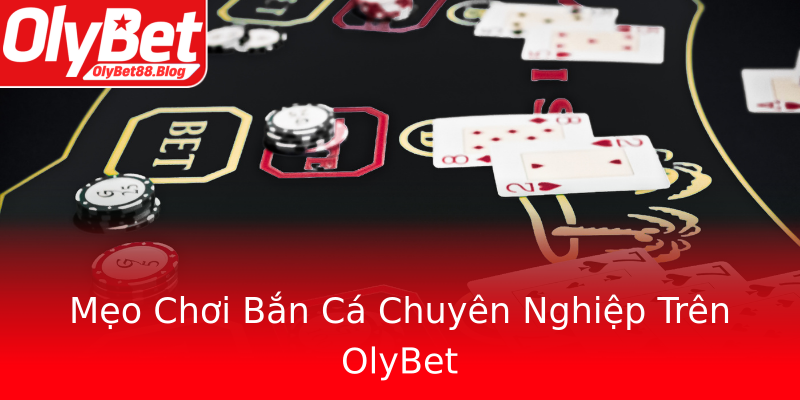 Mẹo Chơi Bắn Cá Chuyên Nghiệp Trên OlyBet