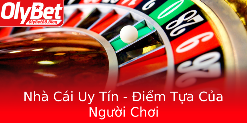 Nhà Cái Uy Tín - Điểm Tựa Của Người Chơi