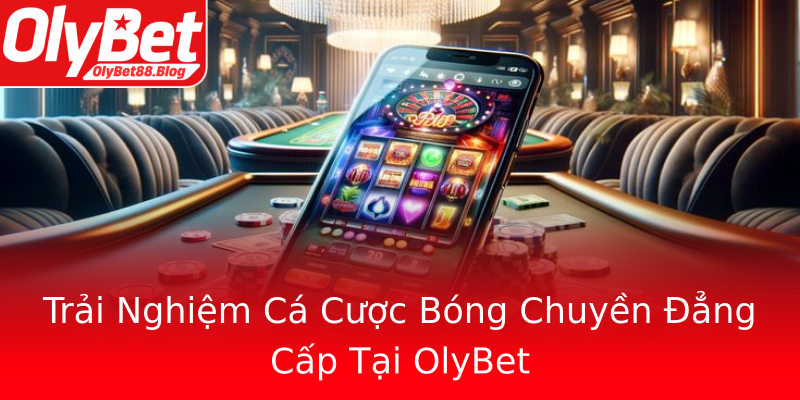 Trải Nghiệm Cá Cược Bóng Chuyền Đẳng Cấp Tại OlyBet