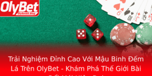 Trai Nghiem Inh Cao Voi Mau Binh Em La Tren Olybet Kham Pha The Gioi Bai Oi Moi Hien Ai