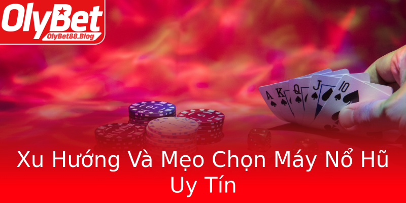 Xu Hướng Và Mẹo Chọn Máy Nổ Hũ Uy Tín Xu Hướng Và Mẹo Chọn Máy Nổ Hũ Uy Tín